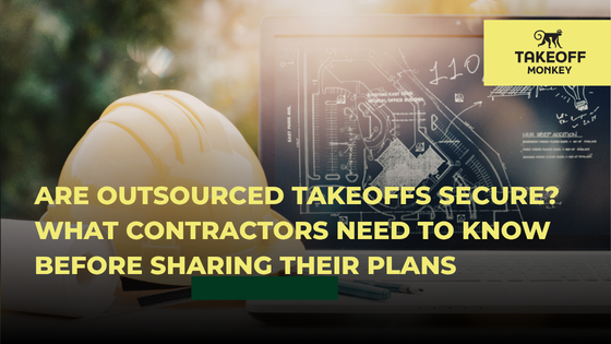 Are Outsourced Takeoffs Secure? What Contractors Need to Know Before Sharing Their Plans